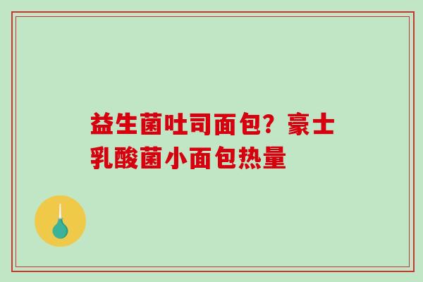益生菌吐司面包？豪士乳酸菌小面包热量