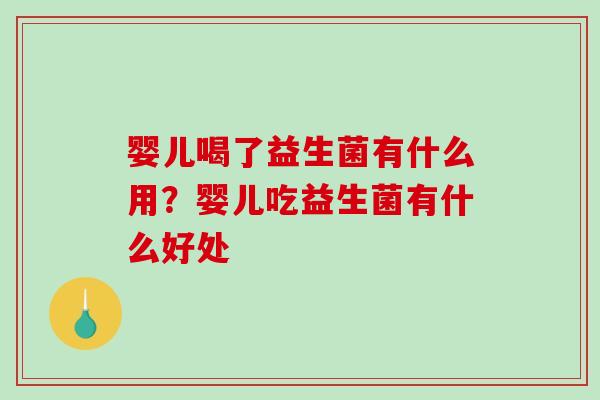 婴儿喝了益生菌有什么用？婴儿吃益生菌有什么好处