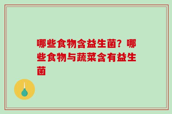 哪些食物含益生菌？哪些食物与蔬菜含有益生菌