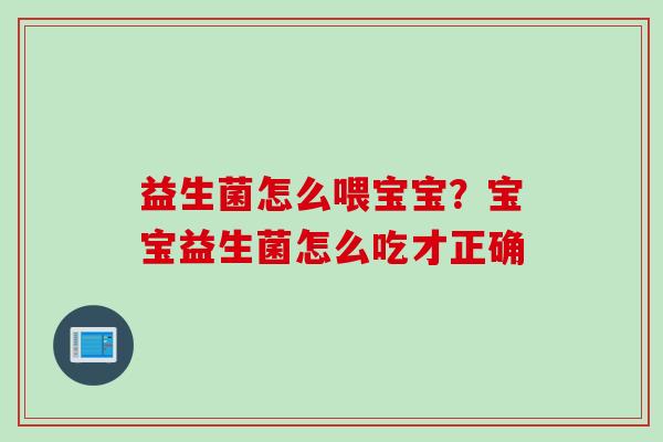 益生菌怎么喂宝宝？宝宝益生菌怎么吃才正确