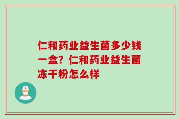 仁和药业益生菌多少钱一盒？仁和药业益生菌冻干粉怎么样