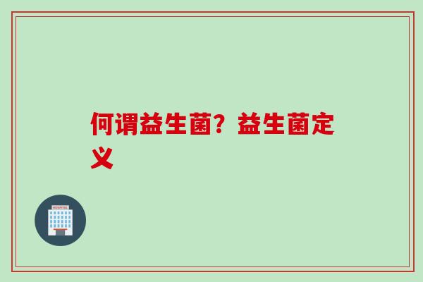 何谓益生菌？益生菌定义