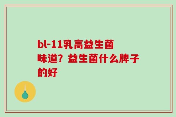 bl-11乳高益生菌味道？益生菌什么牌子的好