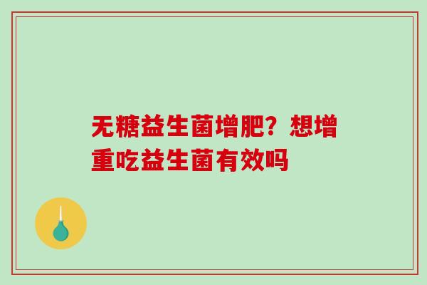无糖益生菌增肥？想增重吃益生菌有效吗