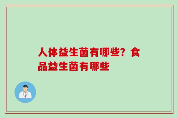 人体益生菌有哪些？食品益生菌有哪些