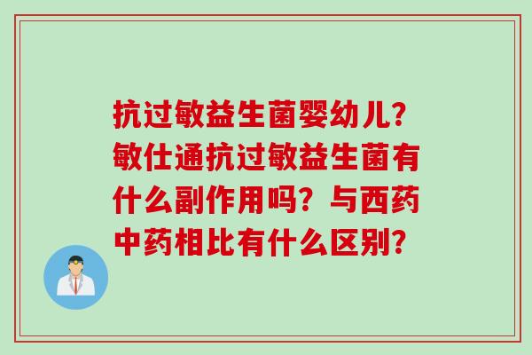 抗过敏益生菌婴幼儿？敏仕通抗过敏益生菌有什么副作用吗？与西药中药相比有什么区别？
