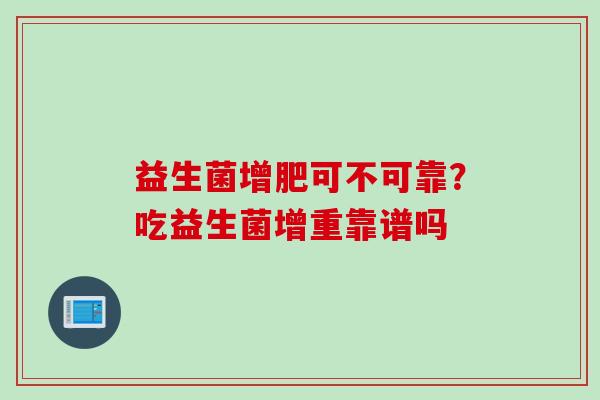益生菌增肥可不可靠？吃益生菌增重靠谱吗