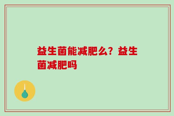 益生菌能减肥么？益生菌减肥吗