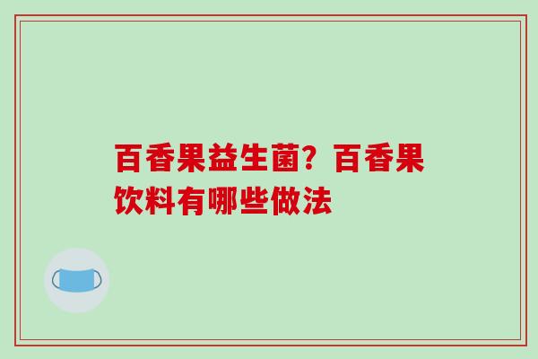 百香果益生菌？百香果饮料有哪些做法