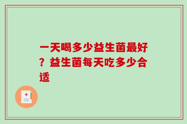 一天喝多少益生菌最好？益生菌每天吃多少合适