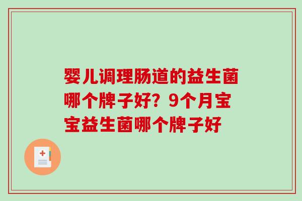 婴儿调理肠道的益生菌哪个牌子好？9个月宝宝益生菌哪个牌子好