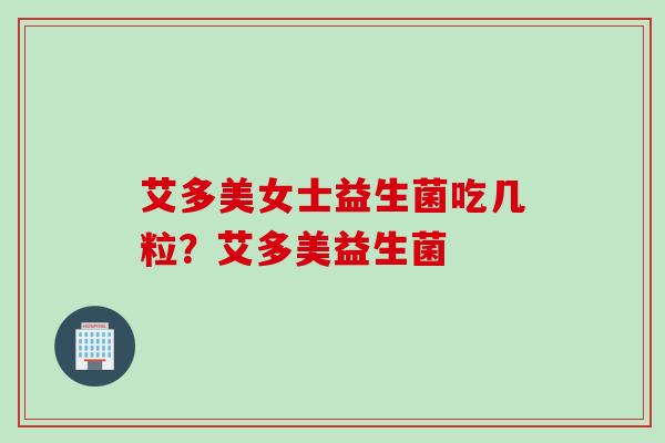 艾多美女士益生菌吃几粒？艾多美益生菌