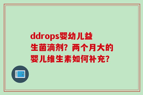 ddrops婴幼儿益生菌滴剂？两个月大的婴儿维生素如何补充？