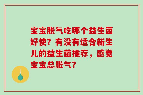 宝宝吃哪个益生菌好使?有没有适合新生儿的益生菌推荐,感觉宝宝总? 宝宝吃哪个益生菌好使?有没有适合新生儿的益生菌推荐,感觉宝宝总?
