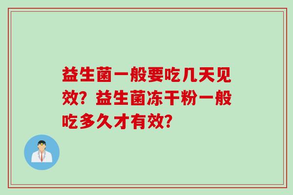 益生菌一般要吃几天见效?益生菌冻干粉一般吃多久才有效? 益生菌一般要吃几天见效?益生菌冻干粉一般吃多久才有效?
