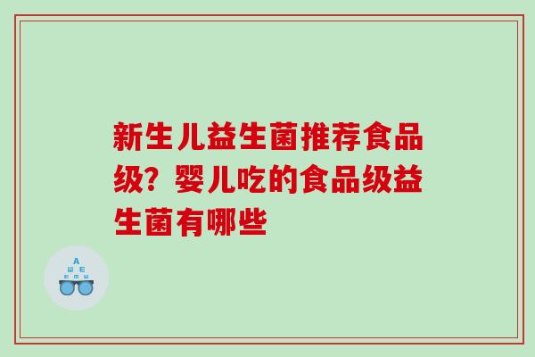 新生儿益生菌推荐食品级？婴儿吃的食品级益生菌有哪些