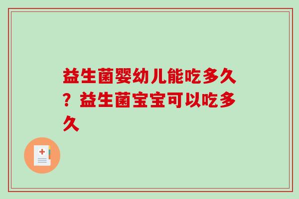 益生菌婴幼儿能吃多久?益生菌宝宝可以吃多久 益生菌婴幼儿能吃多久?益生菌宝宝可以吃多久