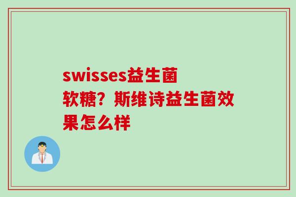 swisses益生菌软糖？斯维诗益生菌效果怎么样