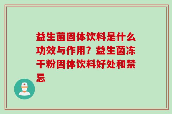 益生菌固体饮料是什么功效与作用？益生菌冻干粉固体饮料好处和禁忌