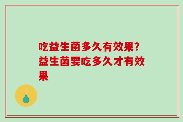 吃益生菌多久有效果？益生菌要吃多久才有效果