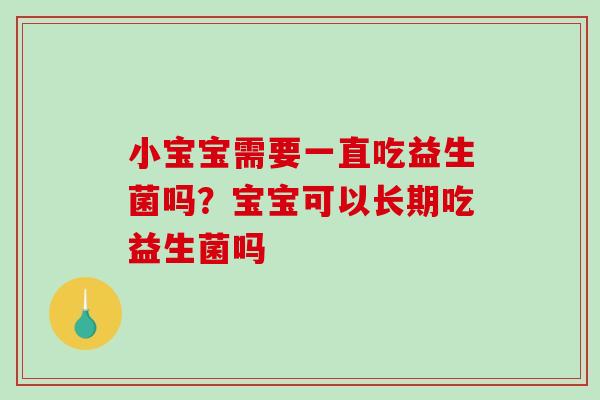 小宝宝需要一直吃益生菌吗？宝宝可以长期吃益生菌吗