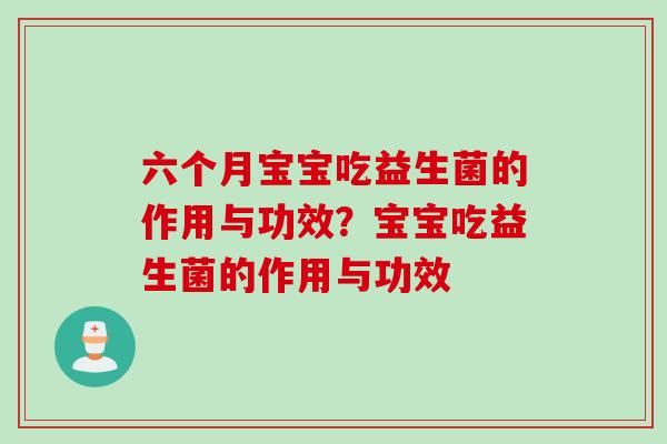 六个月宝宝吃益生菌的作用与功效？宝宝吃益生菌的作用与功效