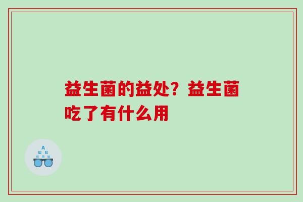 益生菌的益处？益生菌吃了有什么用