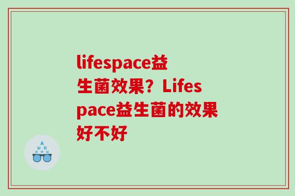 lifespace益生菌效果？Lifespace益生菌的效果好不好