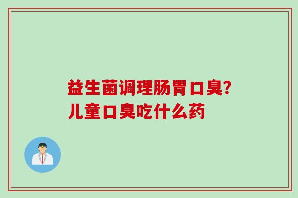 益生菌调理肠胃？儿童吃什么药