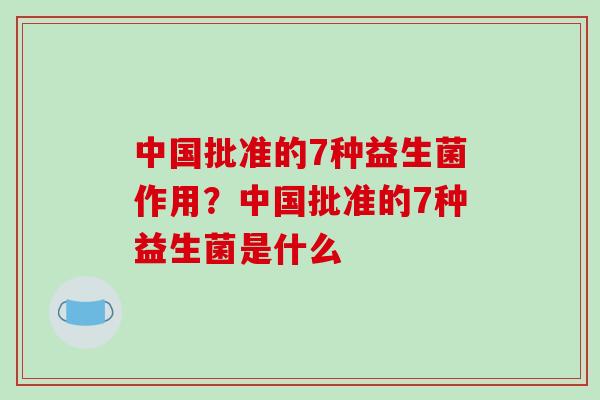中国批准的7种益生菌作用？中国批准的7种益生菌是什么