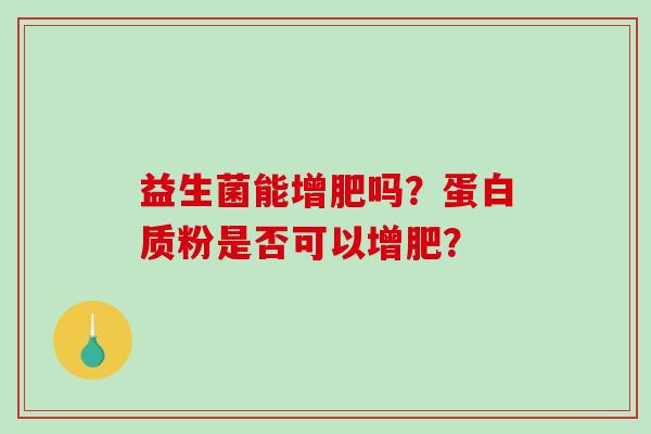 益生菌能增肥吗？蛋白质粉是否可以增肥？