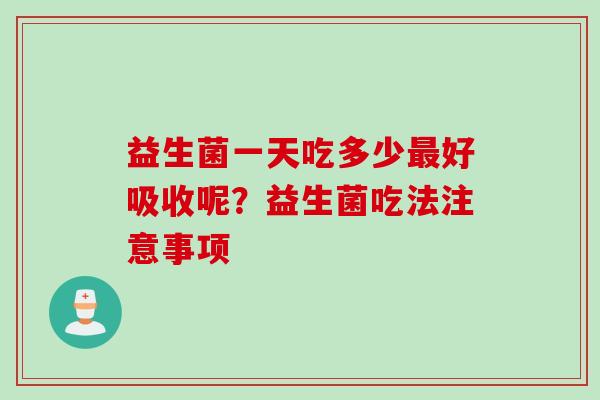 益生菌一天吃多少好吸收呢？益生菌吃法注意事项