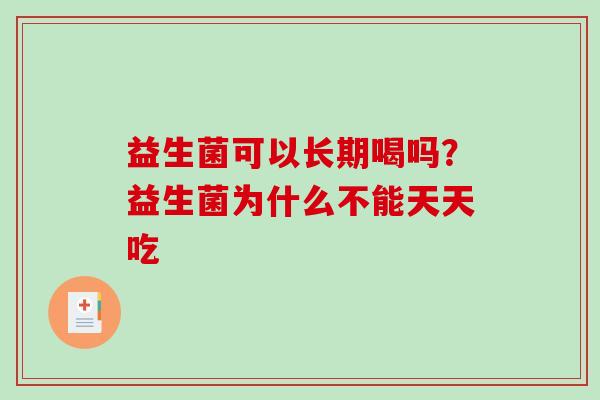 益生菌可以长期喝吗？益生菌为什么不能天天吃