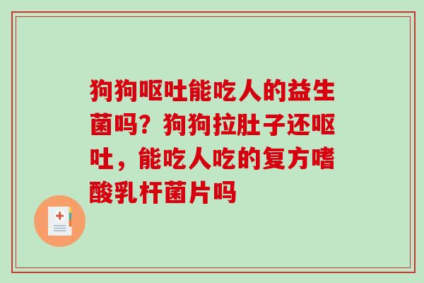 狗狗能吃人的益生菌吗？狗狗拉肚子还，能吃人吃的复方嗜酸乳杆菌片吗