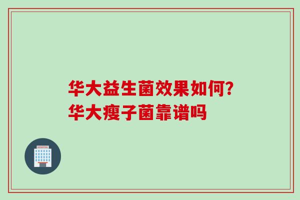 华大益生菌效果如何？华大瘦子菌靠谱吗