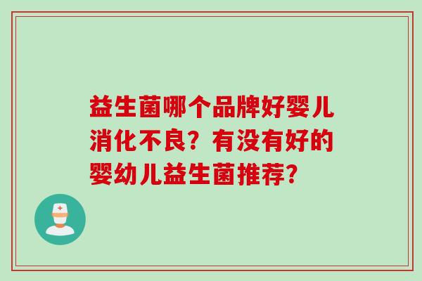 益生菌哪个品牌好婴儿？有没有好的婴幼儿益生菌推荐？