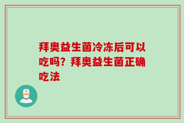 拜奥益生菌冷冻后可以吃吗？拜奥益生菌正确吃法