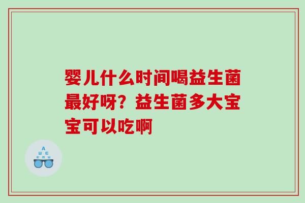 婴儿什么时间喝益生菌好呀？益生菌多大宝宝可以吃啊