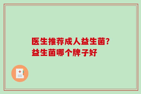 医生推荐成人益生菌？益生菌哪个牌子好