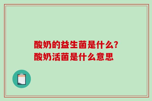 酸奶的益生菌是什么？酸奶活菌是什么意思