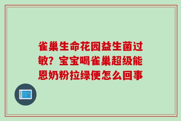 雀巢生命花园益生菌过敏？宝宝喝雀巢超级能恩奶粉拉绿便怎么回事