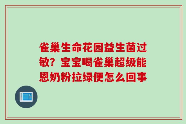 雀巢生命花园益生菌？宝宝喝雀巢超级能恩奶粉拉绿便怎么回事