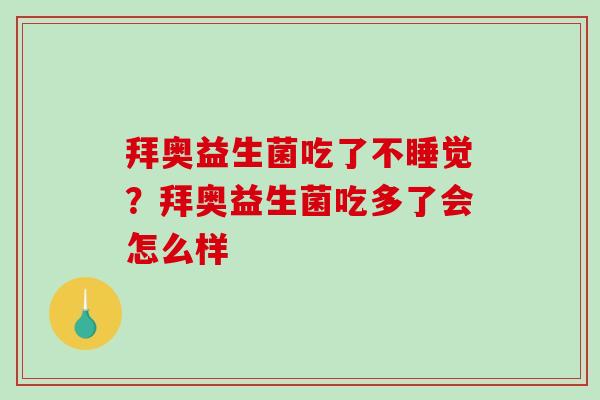 拜奥益生菌吃了不睡觉？拜奥益生菌吃多了会怎么样