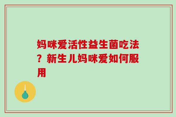 妈咪爱活性益生菌吃法？新生儿妈咪爱如何服用