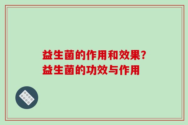 益生菌的作用和效果？益生菌的功效与作用