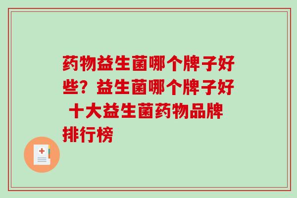 药物益生菌哪个牌子好些？益生菌哪个牌子好 十大益生菌药物品牌排行榜