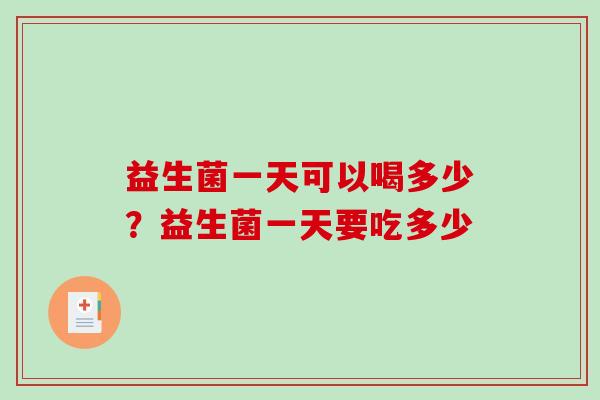 益生菌一天可以喝多少？益生菌一天要吃多少