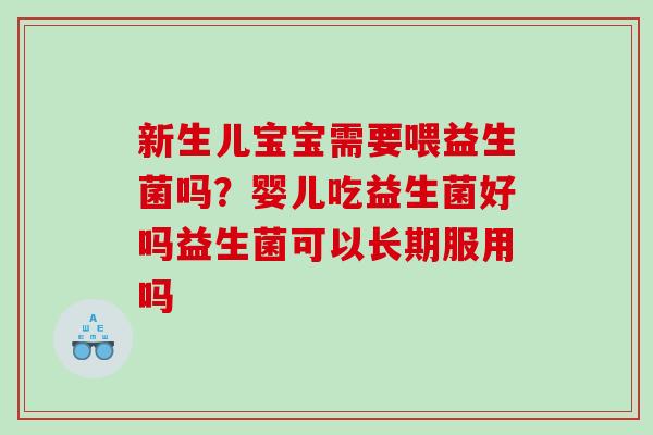 新生儿宝宝需要喂益生菌吗？婴儿吃益生菌好吗益生菌可以长期服用吗