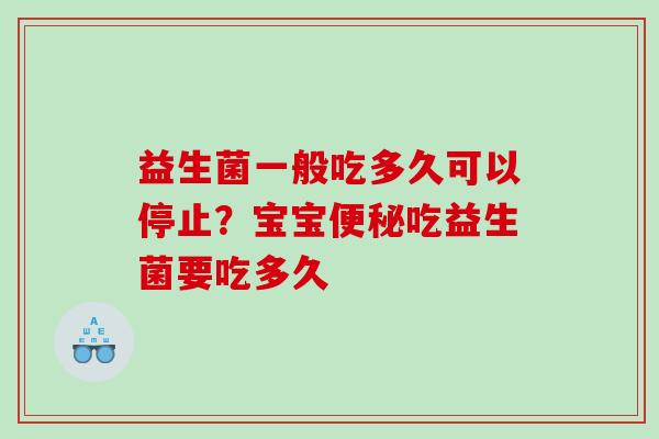 益生菌一般吃多久可以停止？宝宝便秘吃益生菌要吃多久