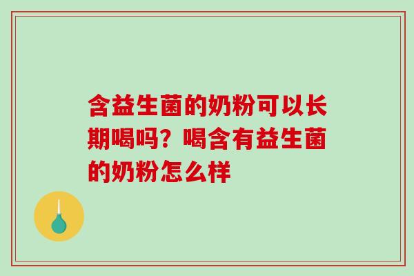 含益生菌的奶粉可以长期喝吗？喝含有益生菌的奶粉怎么样